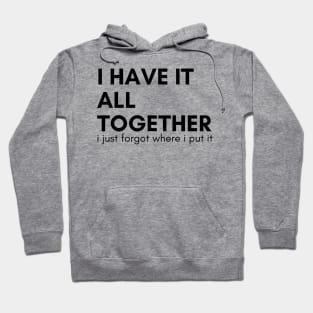 I Have It All Together I Just Forgot Where I Put It. Funny Sarcastic Saying Hoodie